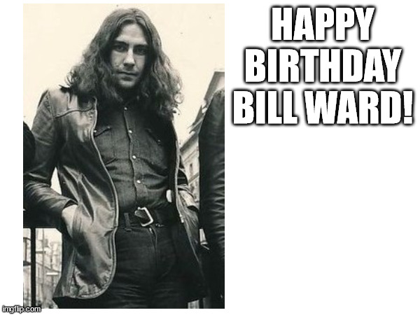 Happy birthday Bill Ward! | HAPPY BIRTHDAY BILL WARD! | made w/ Imgflip meme maker