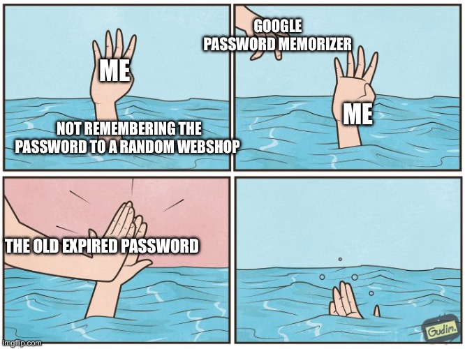 Adhd and passwords | GOOGLE PASSWORD MEMORIZER; ME; ME; NOT REMEMBERING THE PASSWORD TO A RANDOM WEBSHOP; THE OLD EXPIRED PASSWORD | image tagged in high five drown,adhd,google,google search,google chrome | made w/ Imgflip meme maker