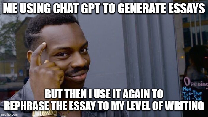 Roll Safe Think About It | ME USING CHAT GPT TO GENERATE ESSAYS; BUT THEN I USE IT AGAIN TO REPHRASE THE ESSAY TO MY LEVEL OF WRITING | image tagged in memes,roll safe think about it | made w/ Imgflip meme maker