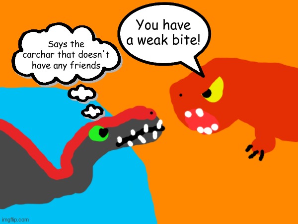 African rivals | You have a weak bite! Says the carchar that doesn't have any friends | made w/ Imgflip meme maker