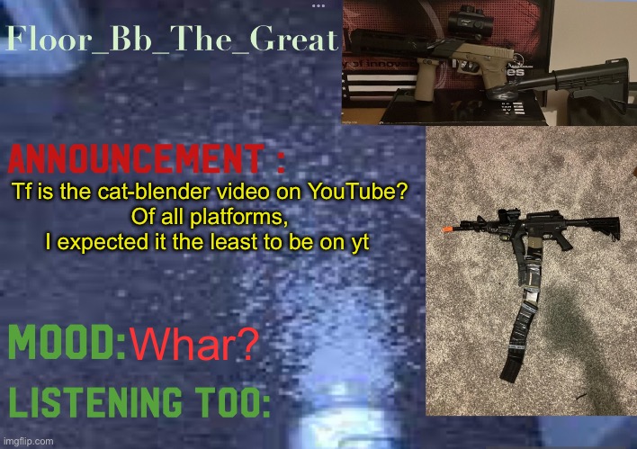 Floor_Bb_The_Great’s announcement template | Tf is the cat-blender video on YouTube?
Of all platforms, I expected it the least to be on yt; Whar? | image tagged in floor_bb_the_great s announcement template | made w/ Imgflip meme maker