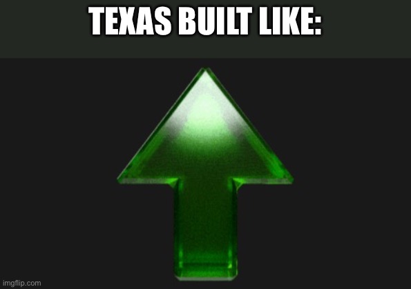 Upvote | TEXAS BUILT LIKE: | image tagged in upvote | made w/ Imgflip meme maker