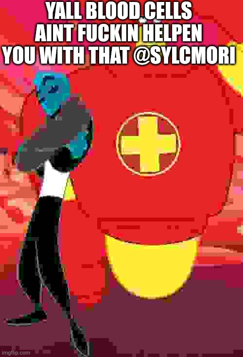 Osmosis Jones and Drix | YALL BLOOD CELLS AINT FUCKIN HELPEN YOU WITH THAT @SYLCMORI | image tagged in osmosis jones and drix | made w/ Imgflip meme maker