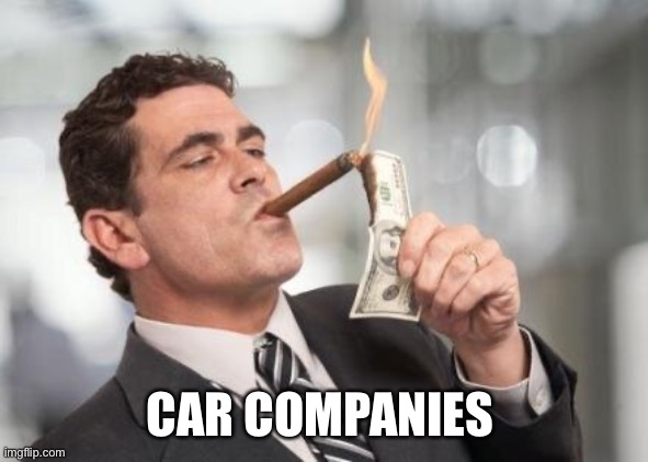 rich guy burning money | CAR COMPANIES | image tagged in rich guy burning money | made w/ Imgflip meme maker