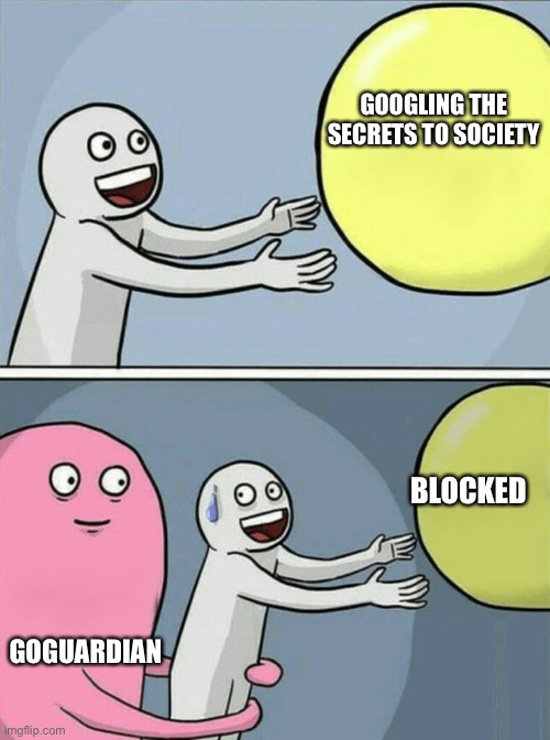 GoGuardian ruins your live | GOOGLING THE  SECRETS TO SOCIETY; BLOCKED; GOGUARDIAN | image tagged in memes,running away balloon | made w/ Imgflip meme maker