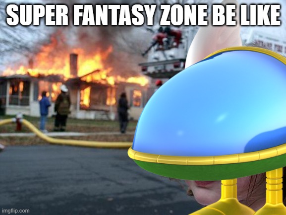Super fantasy zone | SUPER FANTASY ZONE BE LIKE | image tagged in lol acturate,gaming | made w/ Imgflip meme maker