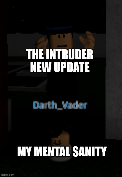 That new update is about to come out believe it or not. | THE INTRUDER NEW UPDATE; MY MENTAL SANITY | image tagged in dancing on baby | made w/ Imgflip meme maker