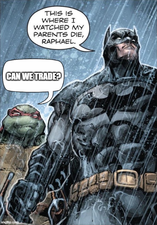 Splinter's an awful dad | CAN WE TRADE? | image tagged in raphael batman | made w/ Imgflip meme maker
