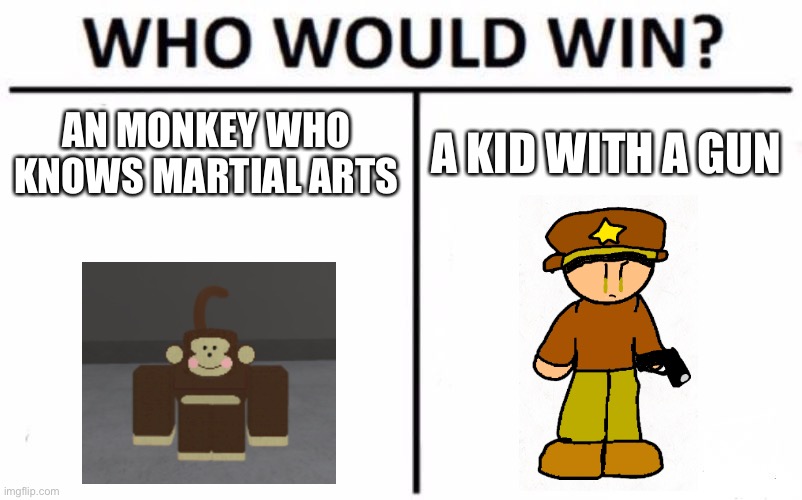 Multiverse Battles be like: | AN MONKEY WHO KNOWS MARTIAL ARTS; A KID WITH A GUN | image tagged in memes,who would win | made w/ Imgflip meme maker