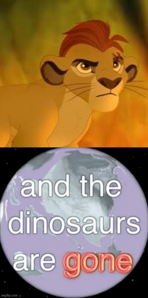 Kion caused the dinosaurs to go extinct | image tagged in kion crybaby,and the dinosaurs are gone | made w/ Imgflip meme maker