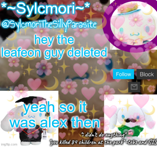 sylcmor's silly cinna temp!!!! | hey the leafeon guy deleted; yeah so it was alex then | image tagged in sylcmor's silly cinna temp | made w/ Imgflip meme maker