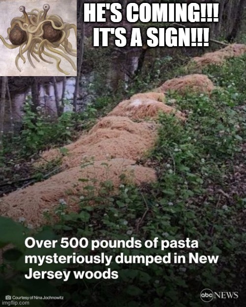 The Flying Spaghetti Monster | HE'S COMING!!! IT'S A SIGN!!! | image tagged in headlines | made w/ Imgflip meme maker