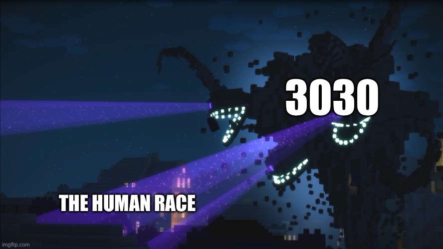 If you thought 2020 was bad then get ready for 3030 | 3030; THE HUMAN RACE | image tagged in wither storm minecraft story mode | made w/ Imgflip meme maker