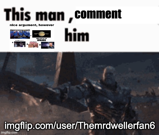 on any image does not matter | comment; imgflip.com/user/Themrdwellerfan6 | image tagged in this man _____ him,ultimate ratio | made w/ Imgflip meme maker