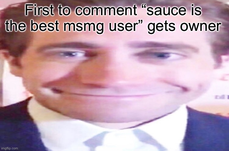 wide jake gyllenhaal | First to comment “sauce is the best msmg user” gets owner | image tagged in wide jake gyllenhaal | made w/ Imgflip meme maker