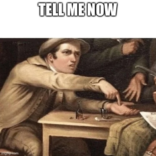 Pay Me | TELL ME NOW | image tagged in pay me | made w/ Imgflip meme maker