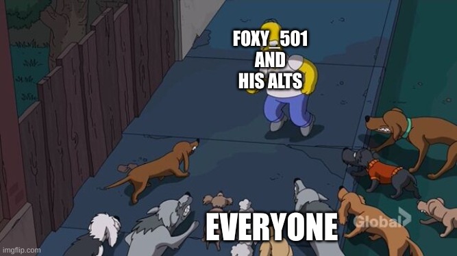 just saying, you can't fix or break a meme | FOXY_501 AND HIS ALTS; EVERYONE | image tagged in homer being chased by dogs | made w/ Imgflip meme maker