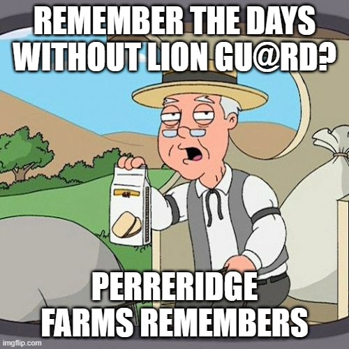 Pepperidge Farm Remembers | REMEMBER THE DAYS WITHOUT LION GU@RD? PERRERIDGE FARMS REMEMBERS | image tagged in memes,pepperidge farm remembers | made w/ Imgflip meme maker