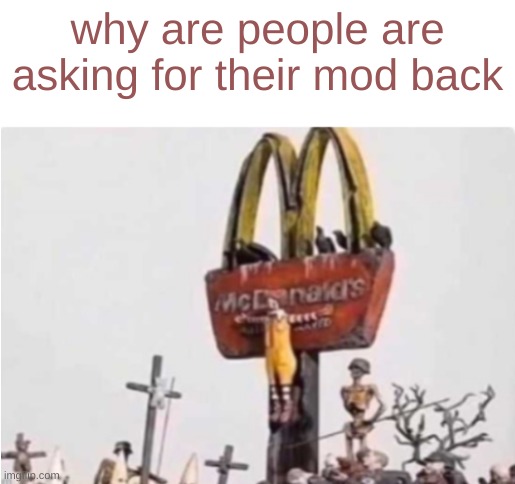 wondering | why are people are asking for their mod back | image tagged in ronald mcdonald get crucified | made w/ Imgflip meme maker