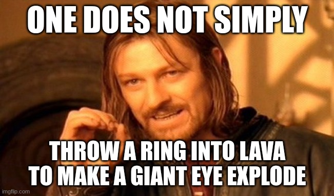 One Does Not Simply Meme | ONE DOES NOT SIMPLY; THROW A RING INTO LAVA TO MAKE A GIANT EYE EXPLODE | image tagged in memes,one does not simply | made w/ Imgflip meme maker