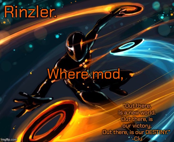 Where mod, | image tagged in rinzler s announcement template | made w/ Imgflip meme maker