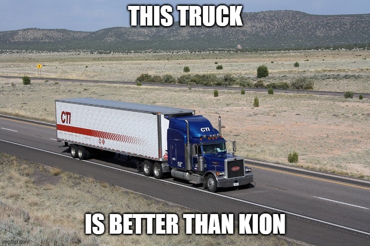 Tractor trailer | THIS TRUCK; IS BETTER THAN KION | image tagged in tractor trailer | made w/ Imgflip meme maker