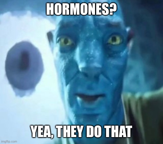 Avatar guy | HORMONES? YEA, THEY DO THAT | image tagged in avatar guy | made w/ Imgflip meme maker