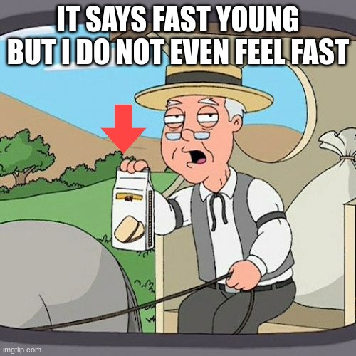 old man | IT SAYS FAST YOUNG BUT I DO NOT EVEN FEEL FAST | image tagged in memes,pepperidge farm remembers | made w/ Imgflip meme maker