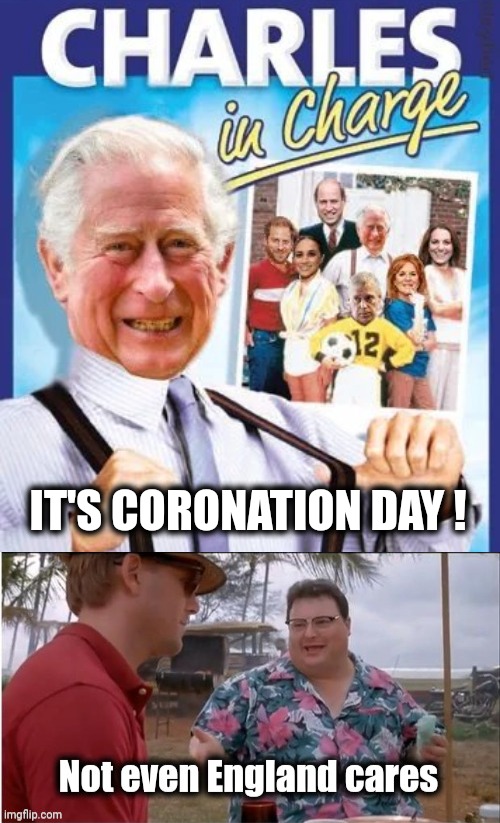 We could wait a little longer | IT'S CORONATION DAY ! | image tagged in british royals,walking dead,king of england,elite,royal pain | made w/ Imgflip meme maker