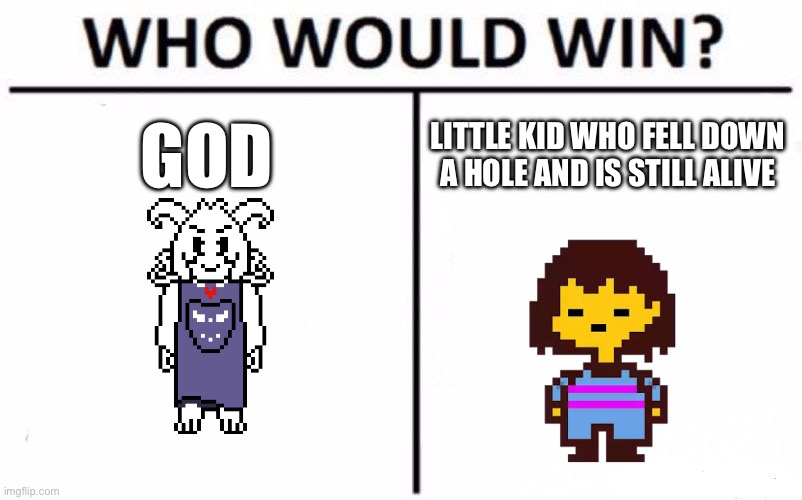 Who Would Win? | GOD; LITTLE KID WHO FELL DOWN A HOLE AND IS STILL ALIVE | image tagged in memes,who would win | made w/ Imgflip meme maker