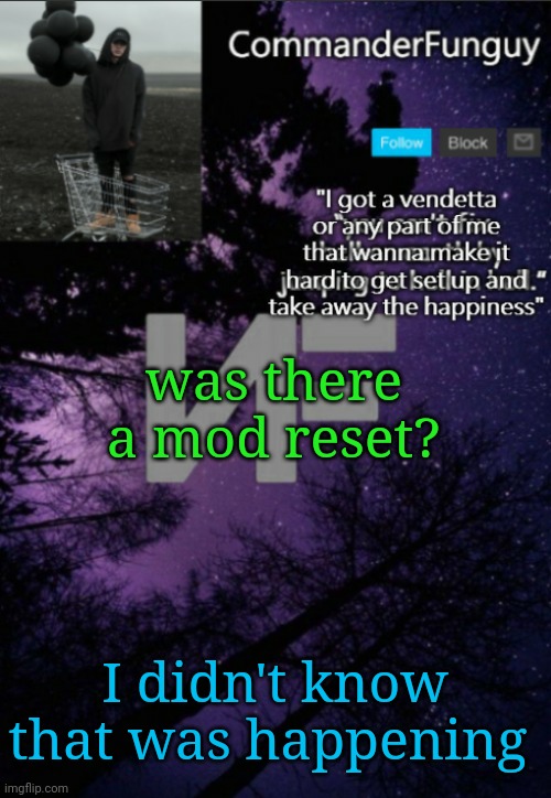 Lol | was there a mod reset? I didn't know that was happening | image tagged in commanderfunguy nf template thx yachi | made w/ Imgflip meme maker