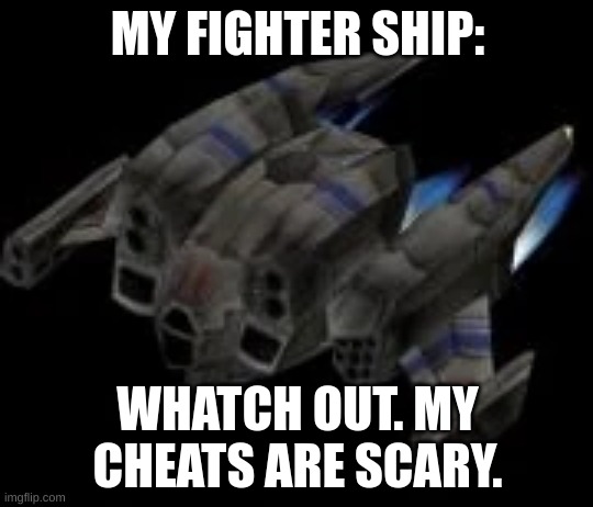 Mirmidon | MY FIGHTER SHIP:; WHATCH OUT. MY CHEATS ARE SCARY. | image tagged in cheating,space | made w/ Imgflip meme maker