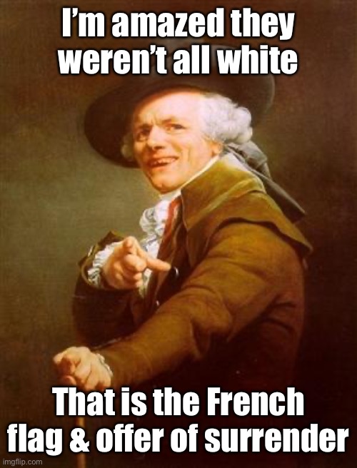 ye olde englishman | I’m amazed they weren’t all white That is the French flag & offer of surrender | image tagged in ye olde englishman | made w/ Imgflip meme maker