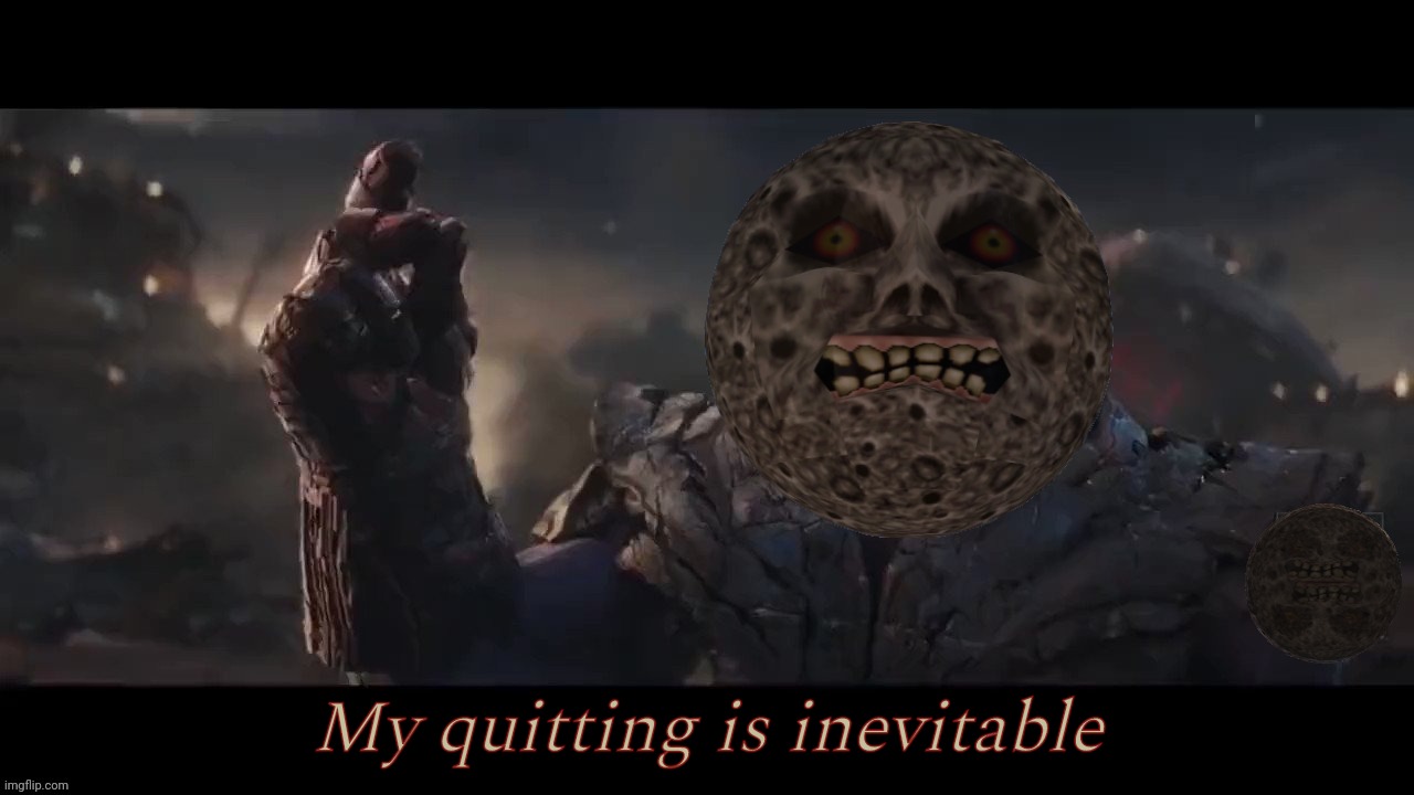 The quitting  doth cometh | My quitting is inevitable | image tagged in thanos,lunar,moon man,moo man,moonie,it's all about thuh feelzs | made w/ Imgflip meme maker