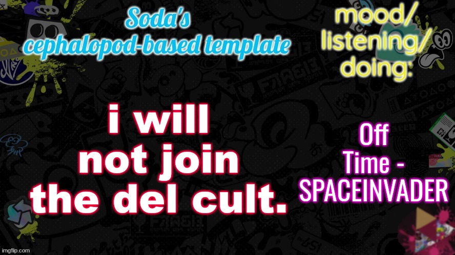 i will not join the del cult. Off Time - SPACEINVADER | image tagged in soda's splatfest temp | made w/ Imgflip meme maker