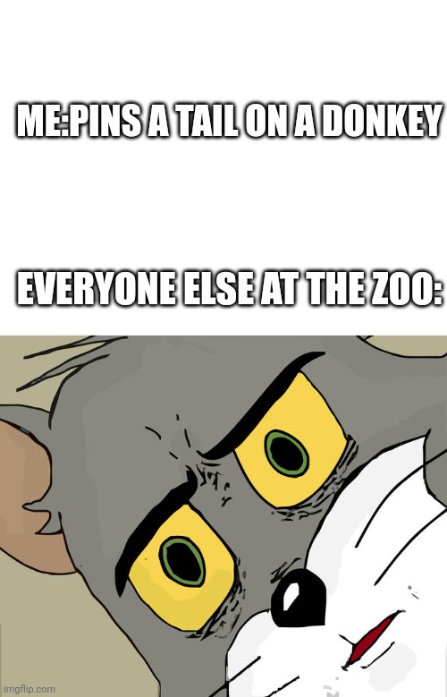 Lazy meme..... | ME:PINS A TAIL ON A DONKEY; EVERYONE ELSE AT THE ZOO: | image tagged in memes,unsettled tom,donkey | made w/ Imgflip meme maker