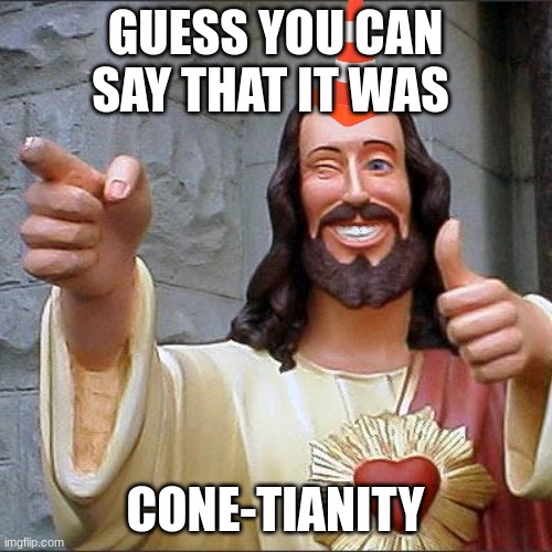 Buddy Christ Meme | GUESS YOU CAN SAY THAT IT WAS CONE-TIANITY | image tagged in memes,buddy christ | made w/ Imgflip meme maker