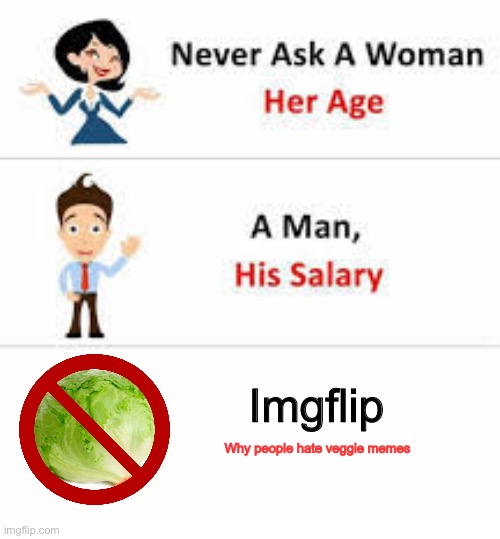 ea | Imgflip; Why people hate veggie memes | image tagged in never ask a woman her age | made w/ Imgflip meme maker