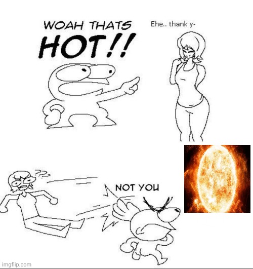 The burning sun | image tagged in woah thats hot,burning,sun,sunny,science,memes | made w/ Imgflip meme maker