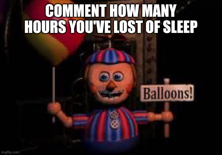 ? | COMMENT HOW MANY HOURS YOU'VE LOST OF SLEEP | image tagged in balls,lost sleep | made w/ Imgflip meme maker