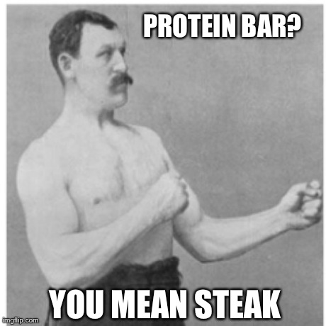 Manly protein bar | PROTEIN BAR? YOU MEAN STEAK | image tagged in memes,overly manly man,protein,bar,steak,gym | made w/ Imgflip meme maker