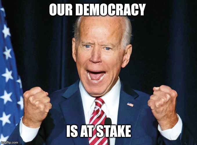 Crazy Joe Biden | OUR DEMOCRACY IS AT STAKE | image tagged in crazy joe biden | made w/ Imgflip meme maker