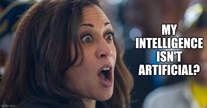 You were thinking it | MY INTELLIGENCE ISN'T ARTIFICIAL? | image tagged in kamala harriss,expanding brain,artificial intelligence | made w/ Imgflip meme maker