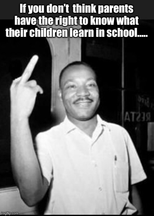 Digital middle finger | If you don’t  think parents have the right to know what their children learn in school….. | image tagged in mlk martin luther king jr mlk middle finger the bird,politics lol,memes | made w/ Imgflip meme maker