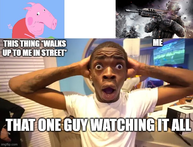 ME; THIS THING *WALKS UP TO ME IN STREET*; THAT ONE GUY WATCHING IT ALL | made w/ Imgflip meme maker
