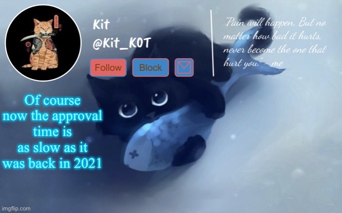 .... | Of course now the approval time is as slow as it was back in 2021 | made w/ Imgflip meme maker