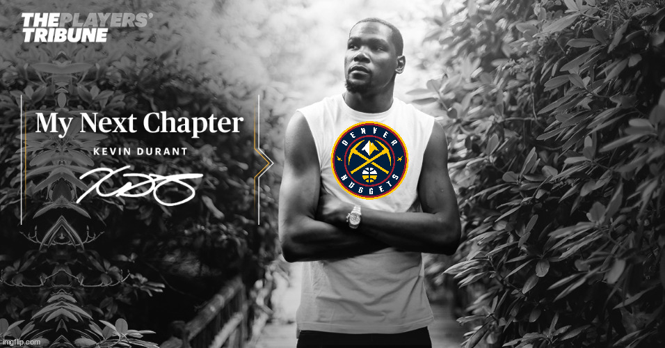 Kevin Durant next chapter | image tagged in kevin durant next chapter | made w/ Imgflip meme maker