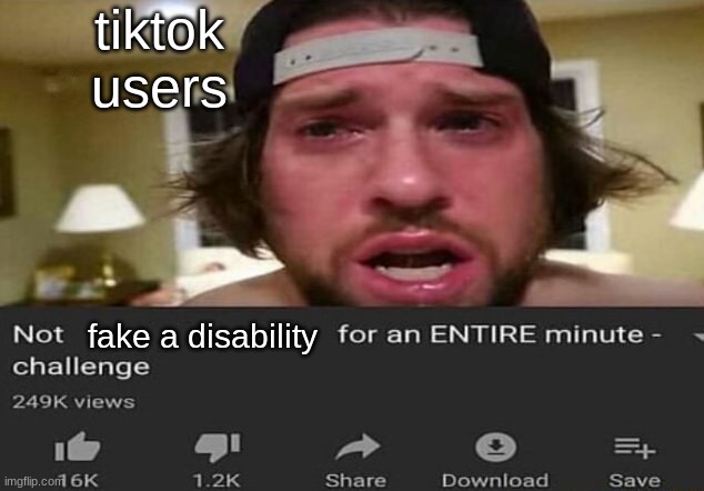 grrrr | tiktok users; fake a disability | image tagged in not _____ for an entire minute - challenge | made w/ Imgflip meme maker