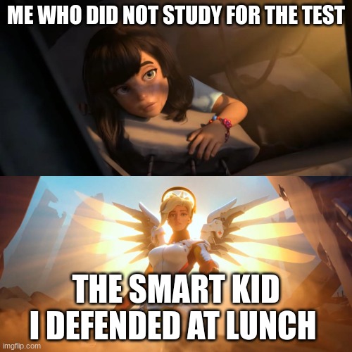 Thank you smart kid | ME WHO DID NOT STUDY FOR THE TEST; THE SMART KID I DEFENDED AT LUNCH | image tagged in overwatch mercy meme,school meme,smart kid,relatable memes,funny memes,memes | made w/ Imgflip meme maker