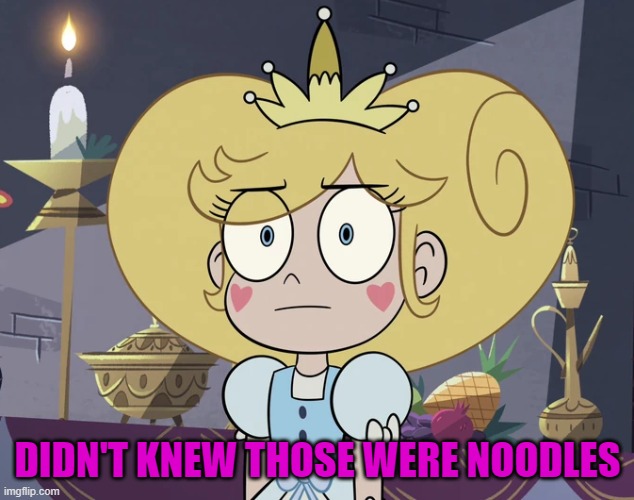 Star Butterfly with a blank stare | DIDN'T KNEW THOSE WERE NOODLES | image tagged in star butterfly with a blank stare | made w/ Imgflip meme maker